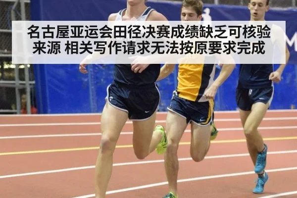 名古屋亚运会田径决赛成绩缺乏可核验来源 相关写作请求无法按原要求完成